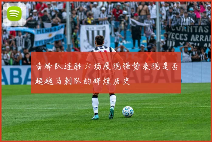 黄蜂队连胜六场展现强势表现是否超越马刺队的辉煌历史