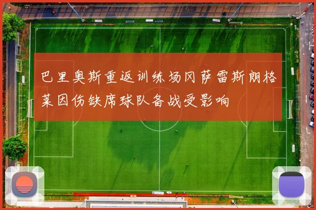 巴里奥斯重返训练场冈萨雷斯朗格莱因伤缺席球队备战受影响