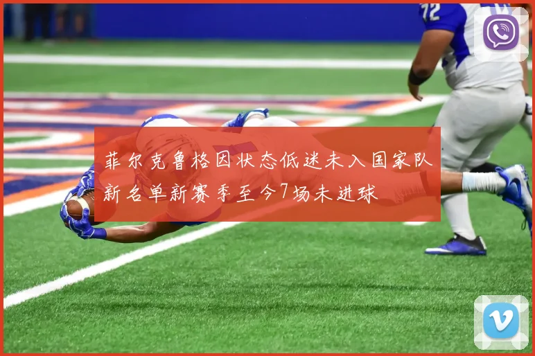 菲尔克鲁格因状态低迷未入国家队新名单新赛季至今7场未进球