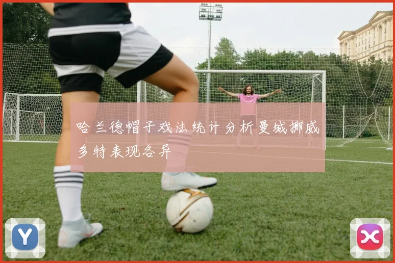 哈兰德帽子戏法统计分析曼城挪威多特表现各异